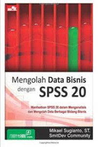 Mengolah Data Bisnis dengan SPSS 20 = Memanfaatkan SPSS 20 dalam Menganalisis dan Mengolah Data Berbagai Bidang Bisnis