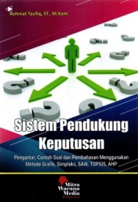 Sistem Pendukung Keputusan: Pengantar, Contoh Soal dan Pembahasan menggunakan Metode Grafik, Simpleks, SAW, TOPSIS, AHP